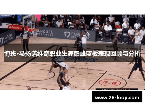 博班·马扬诺维奇职业生涯巅峰篮板表现回顾与分析