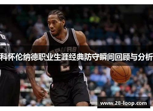 科怀伦纳德职业生涯经典防守瞬间回顾与分析