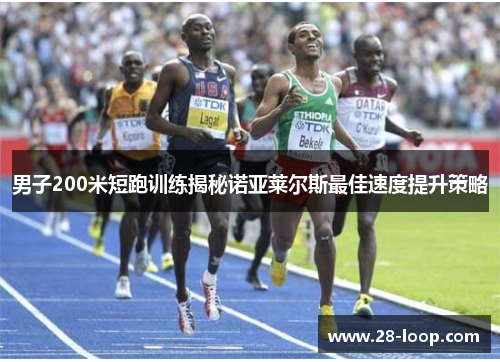 男子200米短跑训练揭秘诺亚莱尔斯最佳速度提升策略