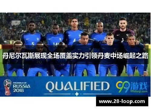 丹尼尔瓦斯展现全场覆盖实力引领丹麦中场崛起之路