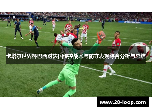 卡塔尔世界杯巴西对法国传控战术与防守表现综合分析与总结