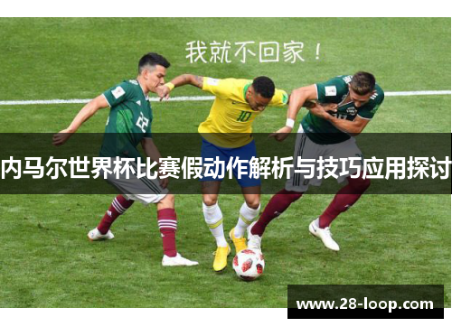 内马尔世界杯比赛假动作解析与技巧应用探讨