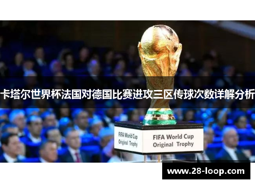 卡塔尔世界杯法国对德国比赛进攻三区传球次数详解分析