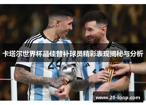 卡塔尔世界杯最佳替补球员精彩表现揭秘与分析