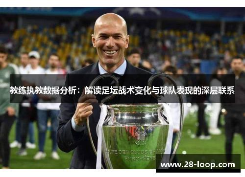 教练执教数据分析：解读足坛战术变化与球队表现的深层联系