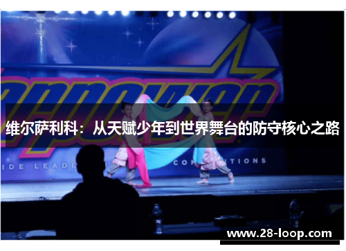 维尔萨利科：从天赋少年到世界舞台的防守核心之路