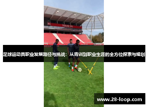足球运动员职业发展路径与挑战：从青训到职业生涯的全方位探索与规划