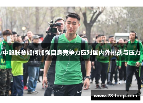 中超联赛如何加强自身竞争力应对国内外挑战与压力