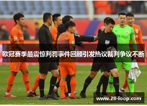 欧冠赛季最震惊判罚事件回顾引发热议裁判争议不断
