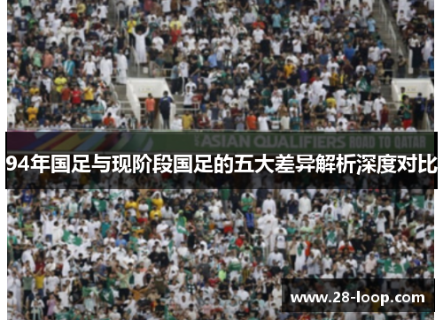 94年国足与现阶段国足的五大差异解析深度对比