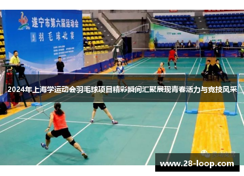 2024年上海学运动会羽毛球项目精彩瞬间汇聚展现青春活力与竞技风采