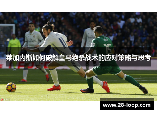 莱加内斯如何破解皇马绝杀战术的应对策略与思考